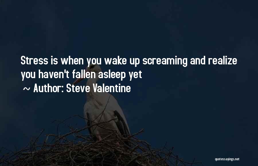 Steve Valentine Quotes: Stress Is When You Wake Up Screaming And Realize You Haven't Fallen Asleep Yet