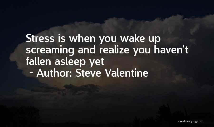 Steve Valentine Quotes: Stress Is When You Wake Up Screaming And Realize You Haven't Fallen Asleep Yet