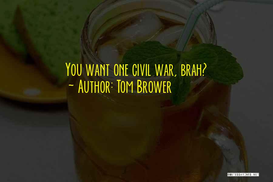 Tom Brower Quotes: You Want One Civil War, Brah?