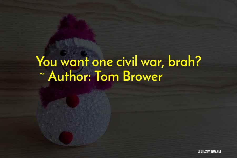 Tom Brower Quotes: You Want One Civil War, Brah?