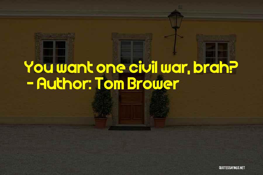 Tom Brower Quotes: You Want One Civil War, Brah?