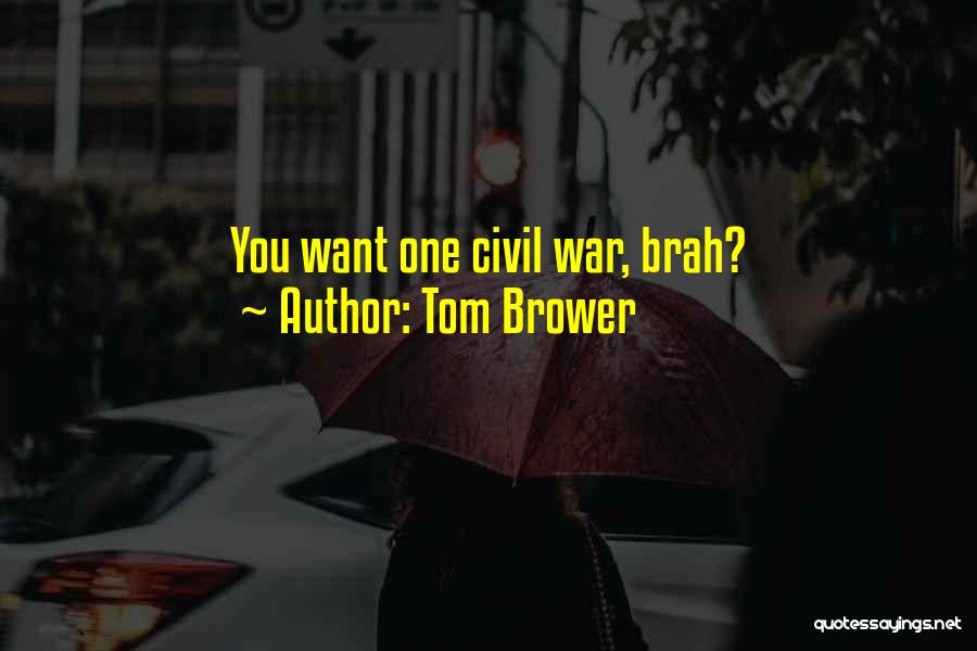 Tom Brower Quotes: You Want One Civil War, Brah?