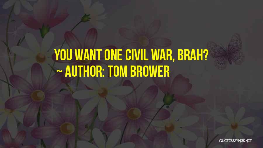 Tom Brower Quotes: You Want One Civil War, Brah?