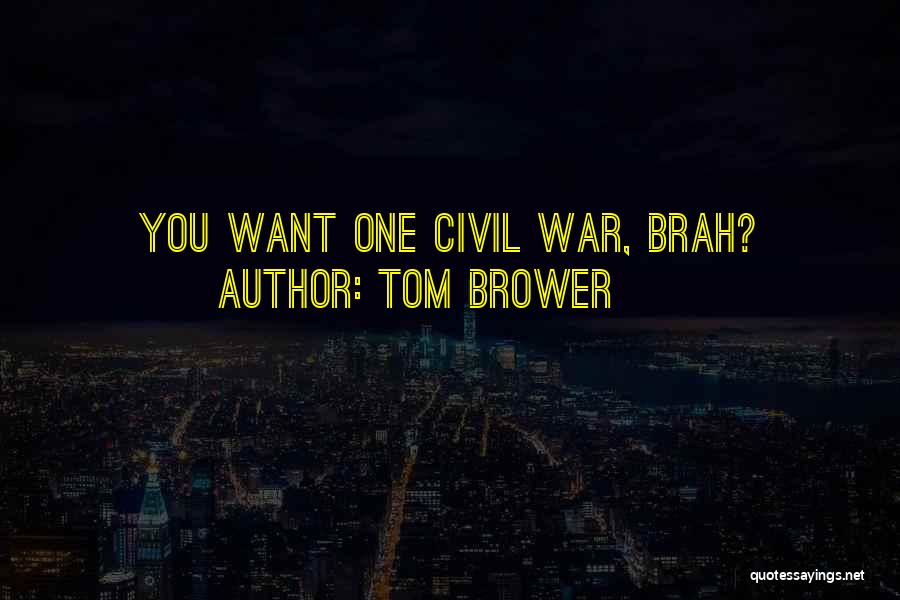 Tom Brower Quotes: You Want One Civil War, Brah?