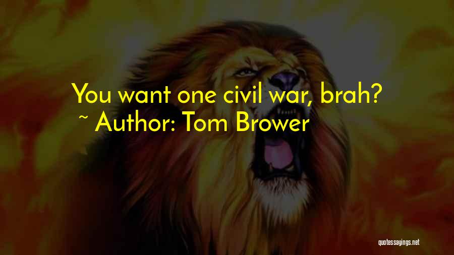 Tom Brower Quotes: You Want One Civil War, Brah?