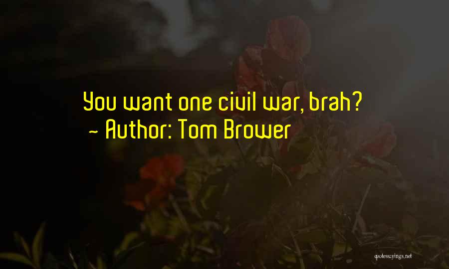 Tom Brower Quotes: You Want One Civil War, Brah?