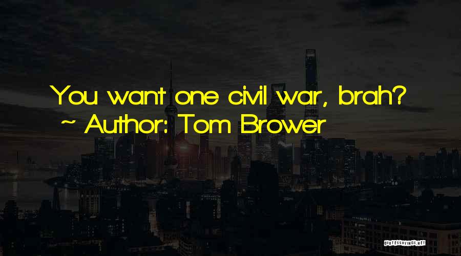 Tom Brower Quotes: You Want One Civil War, Brah?