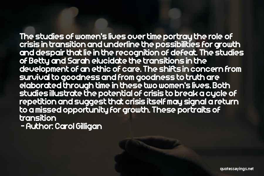 Carol Gilligan Quotes: The Studies Of Women's Lives Over Time Portray The Role Of Crisis In Transition And Underline The Possibilities For Growth