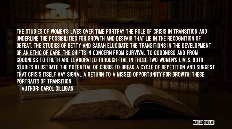 Carol Gilligan Quotes: The Studies Of Women's Lives Over Time Portray The Role Of Crisis In Transition And Underline The Possibilities For Growth