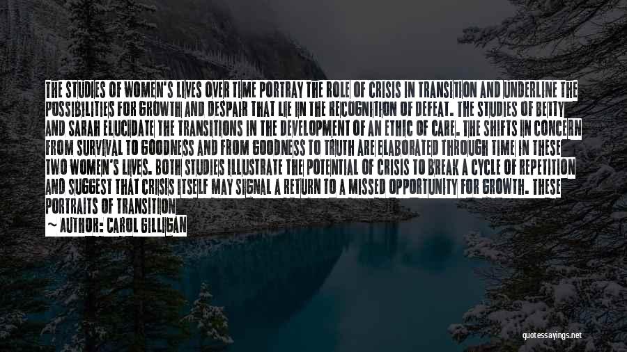 Carol Gilligan Quotes: The Studies Of Women's Lives Over Time Portray The Role Of Crisis In Transition And Underline The Possibilities For Growth