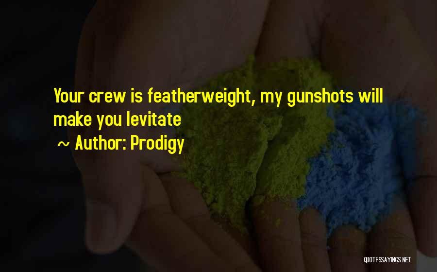 Prodigy Quotes: Your Crew Is Featherweight, My Gunshots Will Make You Levitate