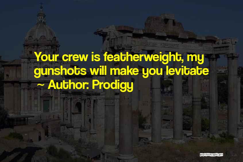 Prodigy Quotes: Your Crew Is Featherweight, My Gunshots Will Make You Levitate