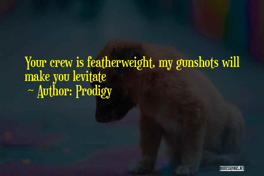 Prodigy Quotes: Your Crew Is Featherweight, My Gunshots Will Make You Levitate