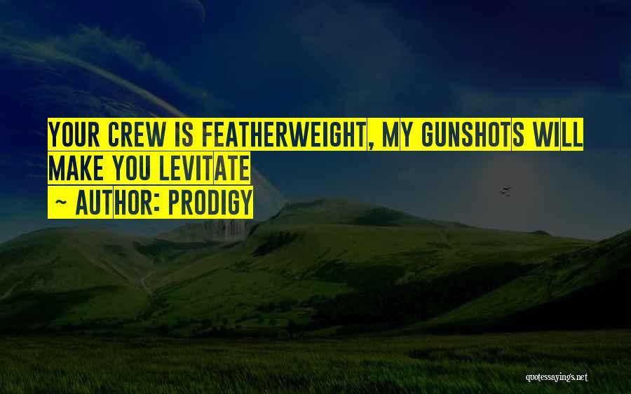 Prodigy Quotes: Your Crew Is Featherweight, My Gunshots Will Make You Levitate