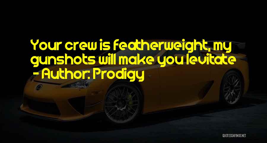 Prodigy Quotes: Your Crew Is Featherweight, My Gunshots Will Make You Levitate