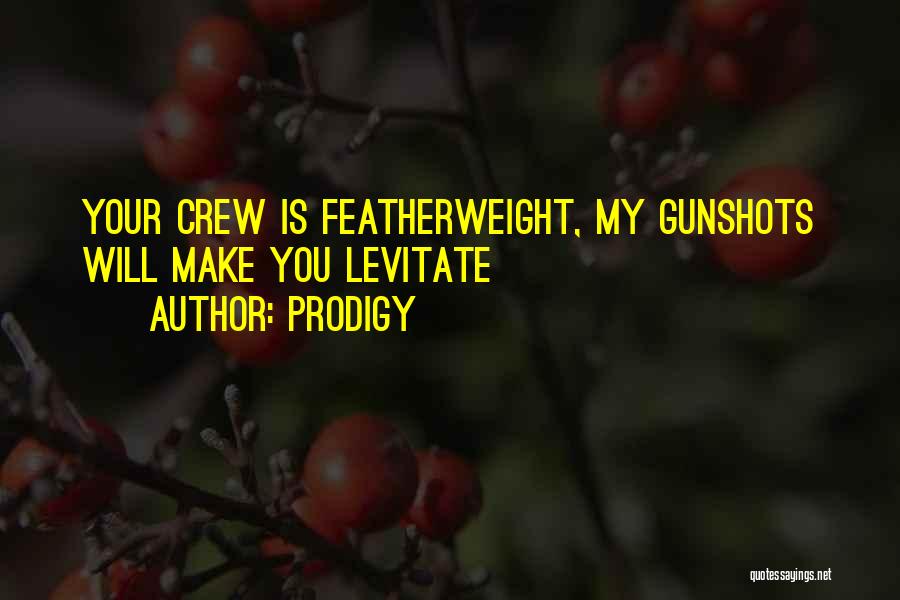 Prodigy Quotes: Your Crew Is Featherweight, My Gunshots Will Make You Levitate