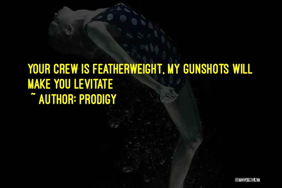 Prodigy Quotes: Your Crew Is Featherweight, My Gunshots Will Make You Levitate