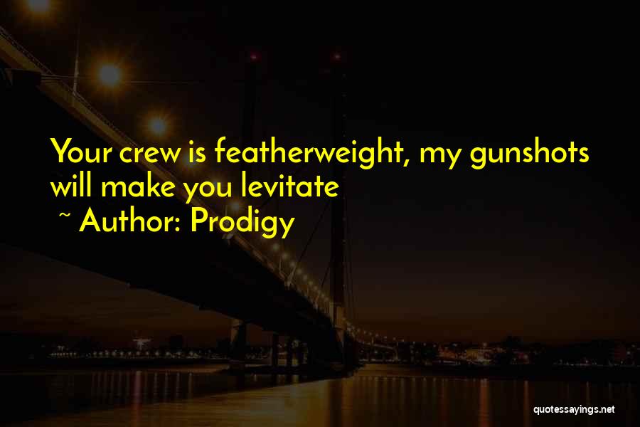 Prodigy Quotes: Your Crew Is Featherweight, My Gunshots Will Make You Levitate