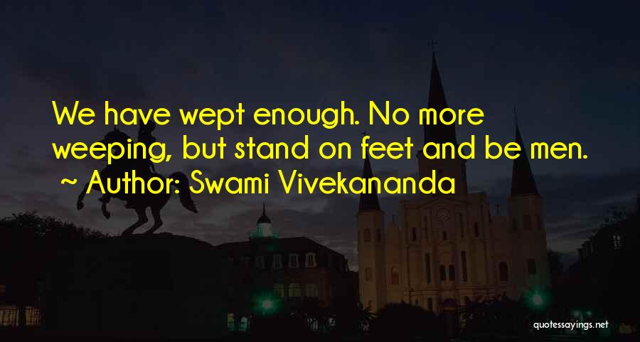 Swami Vivekananda Quotes: We Have Wept Enough. No More Weeping, But Stand On Feet And Be Men.