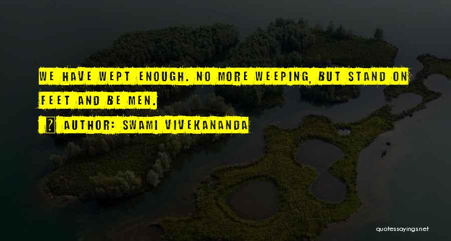 Swami Vivekananda Quotes: We Have Wept Enough. No More Weeping, But Stand On Feet And Be Men.