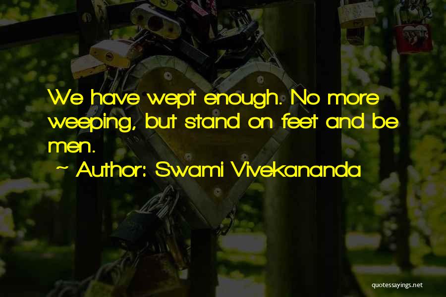 Swami Vivekananda Quotes: We Have Wept Enough. No More Weeping, But Stand On Feet And Be Men.