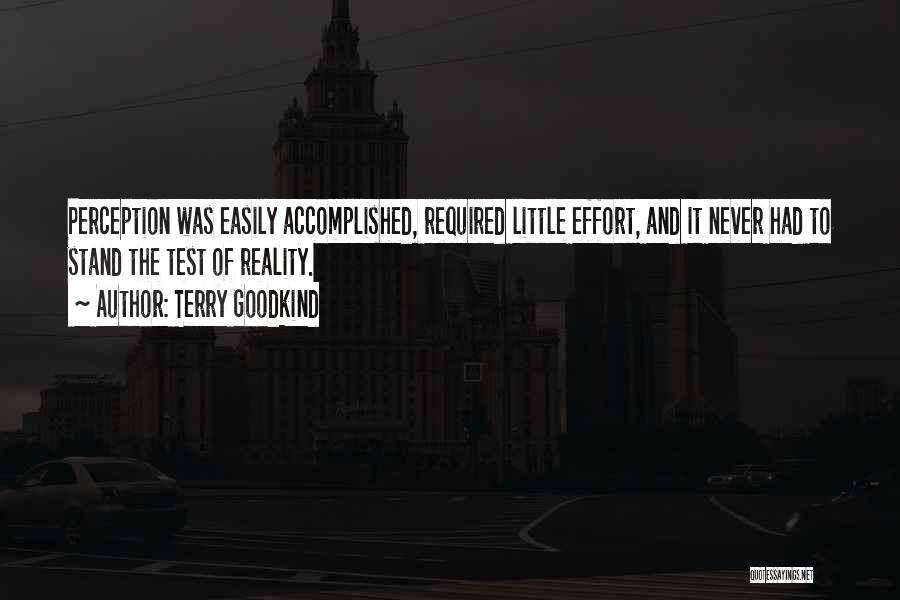 Terry Goodkind Quotes: Perception Was Easily Accomplished, Required Little Effort, And It Never Had To Stand The Test Of Reality.