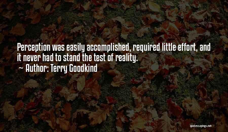 Terry Goodkind Quotes: Perception Was Easily Accomplished, Required Little Effort, And It Never Had To Stand The Test Of Reality.