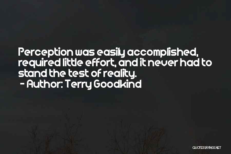Terry Goodkind Quotes: Perception Was Easily Accomplished, Required Little Effort, And It Never Had To Stand The Test Of Reality.