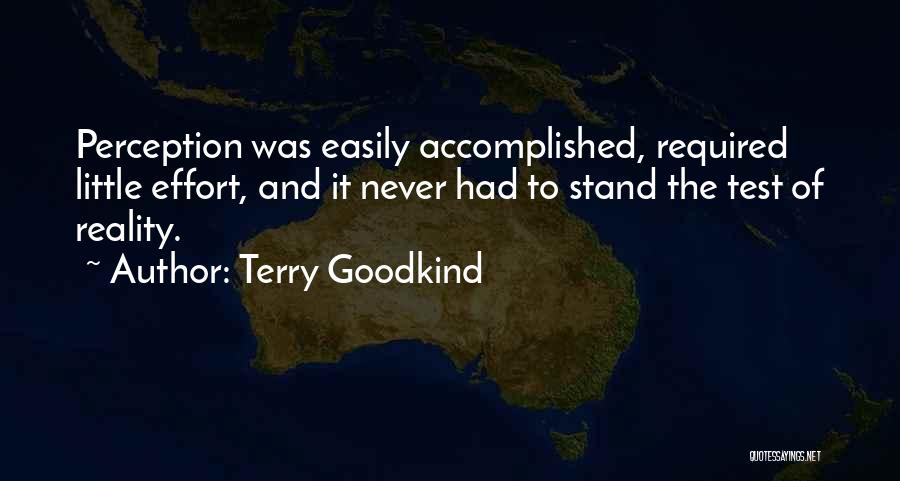 Terry Goodkind Quotes: Perception Was Easily Accomplished, Required Little Effort, And It Never Had To Stand The Test Of Reality.