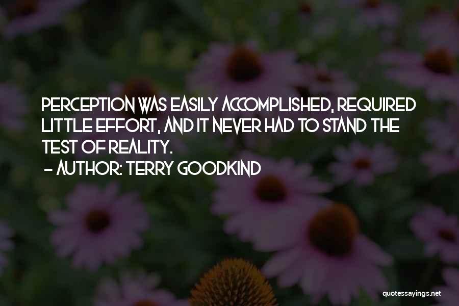 Terry Goodkind Quotes: Perception Was Easily Accomplished, Required Little Effort, And It Never Had To Stand The Test Of Reality.