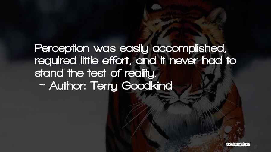 Terry Goodkind Quotes: Perception Was Easily Accomplished, Required Little Effort, And It Never Had To Stand The Test Of Reality.