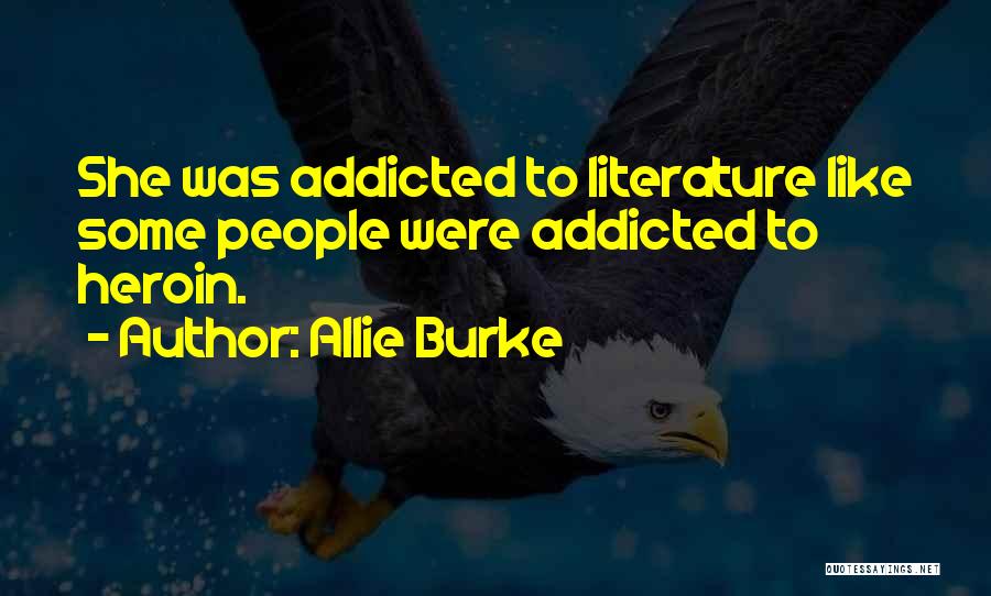 Allie Burke Quotes: She Was Addicted To Literature Like Some People Were Addicted To Heroin.