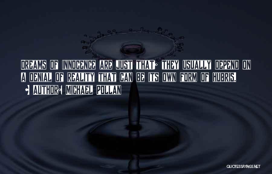 Michael Pollan Quotes: Dreams Of Innocence Are Just That; They Usually Depend On A Denial Of Reality That Can Be Its Own Form