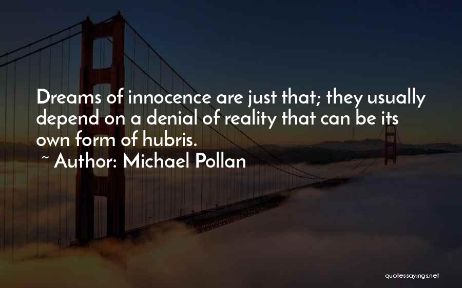 Michael Pollan Quotes: Dreams Of Innocence Are Just That; They Usually Depend On A Denial Of Reality That Can Be Its Own Form