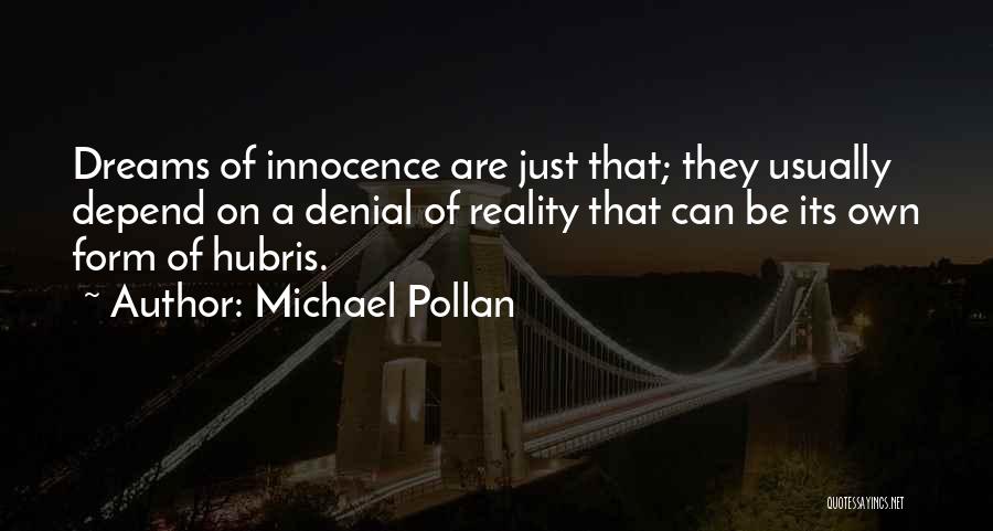 Michael Pollan Quotes: Dreams Of Innocence Are Just That; They Usually Depend On A Denial Of Reality That Can Be Its Own Form