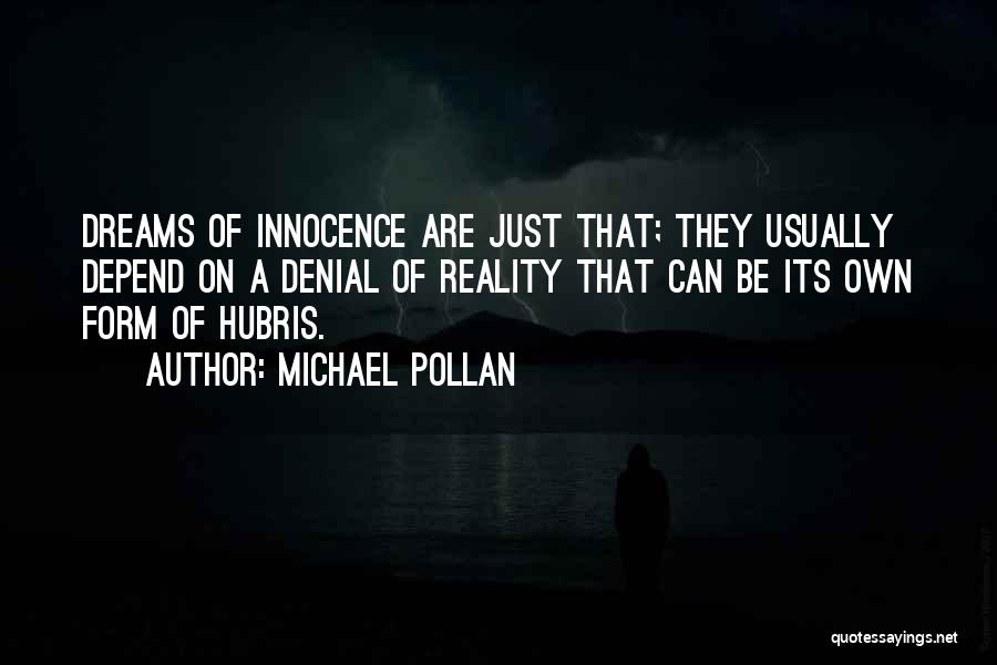 Michael Pollan Quotes: Dreams Of Innocence Are Just That; They Usually Depend On A Denial Of Reality That Can Be Its Own Form