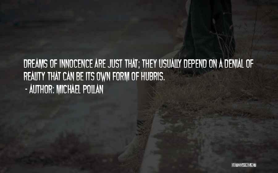 Michael Pollan Quotes: Dreams Of Innocence Are Just That; They Usually Depend On A Denial Of Reality That Can Be Its Own Form