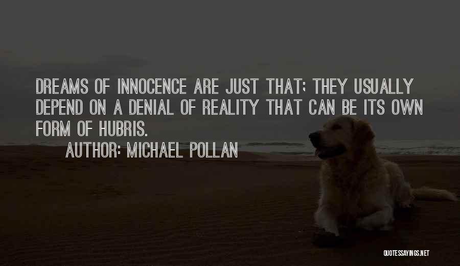 Michael Pollan Quotes: Dreams Of Innocence Are Just That; They Usually Depend On A Denial Of Reality That Can Be Its Own Form