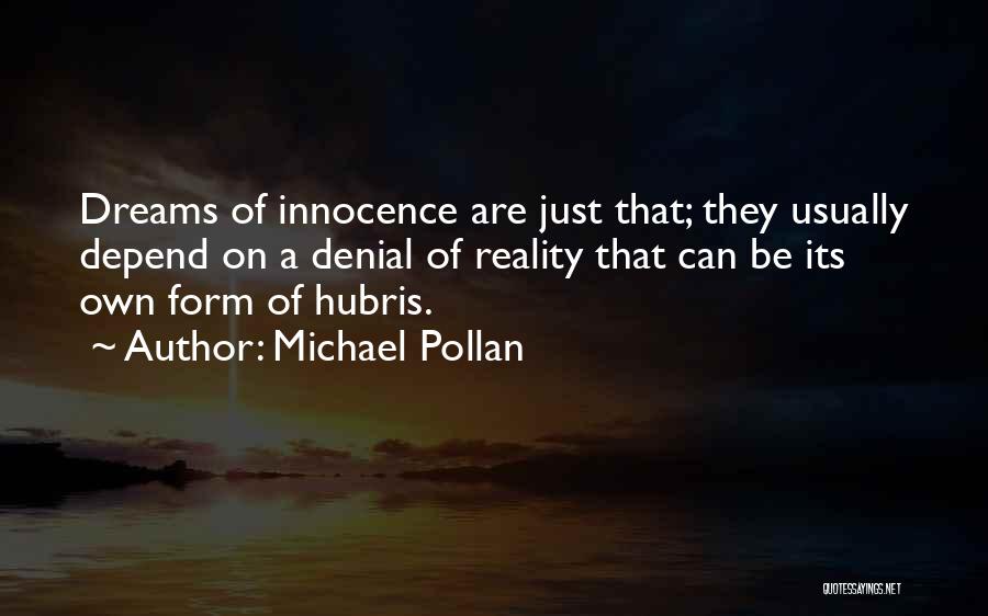 Michael Pollan Quotes: Dreams Of Innocence Are Just That; They Usually Depend On A Denial Of Reality That Can Be Its Own Form