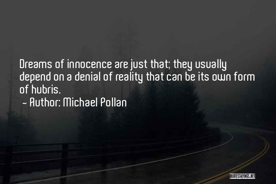 Michael Pollan Quotes: Dreams Of Innocence Are Just That; They Usually Depend On A Denial Of Reality That Can Be Its Own Form