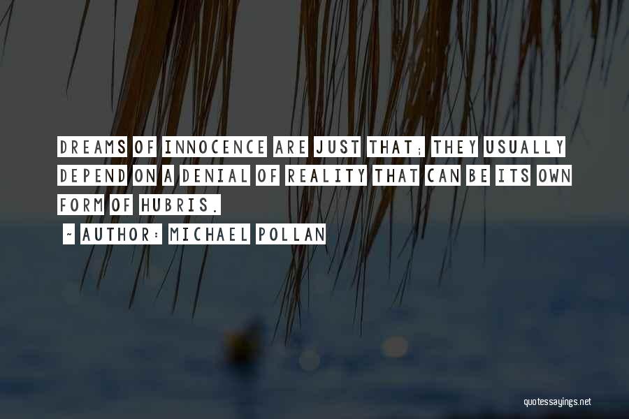 Michael Pollan Quotes: Dreams Of Innocence Are Just That; They Usually Depend On A Denial Of Reality That Can Be Its Own Form