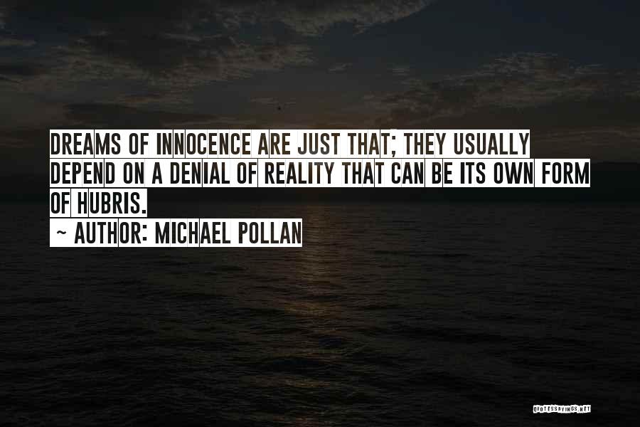 Michael Pollan Quotes: Dreams Of Innocence Are Just That; They Usually Depend On A Denial Of Reality That Can Be Its Own Form