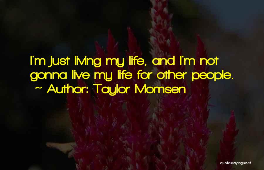 Taylor Momsen Quotes: I'm Just Living My Life, And I'm Not Gonna Live My Life For Other People.