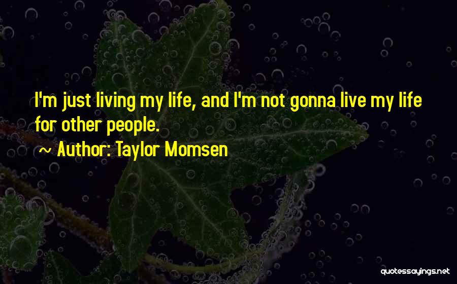 Taylor Momsen Quotes: I'm Just Living My Life, And I'm Not Gonna Live My Life For Other People.