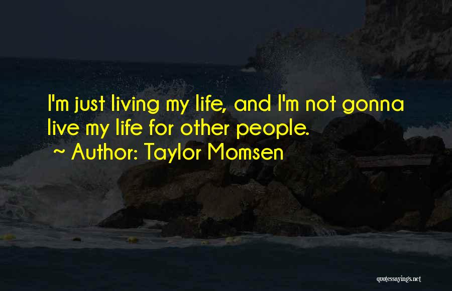 Taylor Momsen Quotes: I'm Just Living My Life, And I'm Not Gonna Live My Life For Other People.