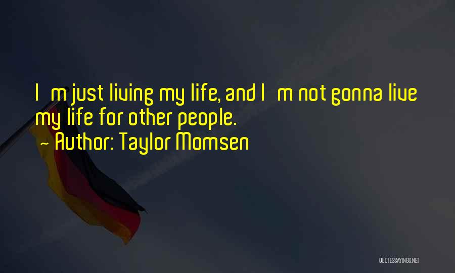 Taylor Momsen Quotes: I'm Just Living My Life, And I'm Not Gonna Live My Life For Other People.