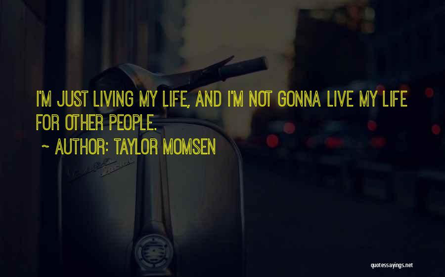 Taylor Momsen Quotes: I'm Just Living My Life, And I'm Not Gonna Live My Life For Other People.