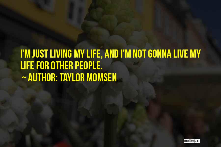 Taylor Momsen Quotes: I'm Just Living My Life, And I'm Not Gonna Live My Life For Other People.