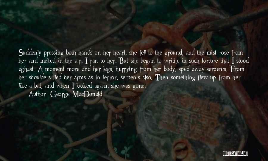 George MacDonald Quotes: Suddenly Pressing Both Hands On Her Heart, She Fell To The Ground, And The Mist Rose From Her And Melted