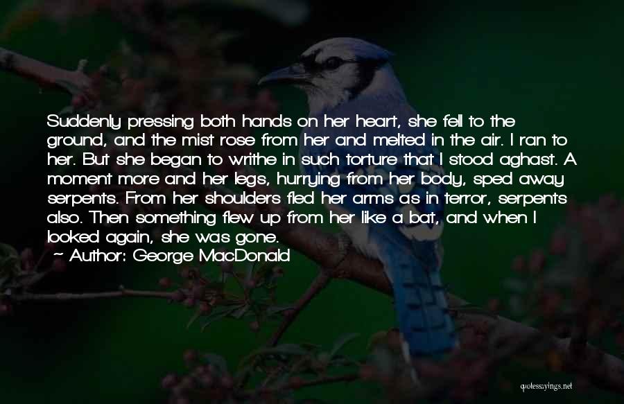 George MacDonald Quotes: Suddenly Pressing Both Hands On Her Heart, She Fell To The Ground, And The Mist Rose From Her And Melted
